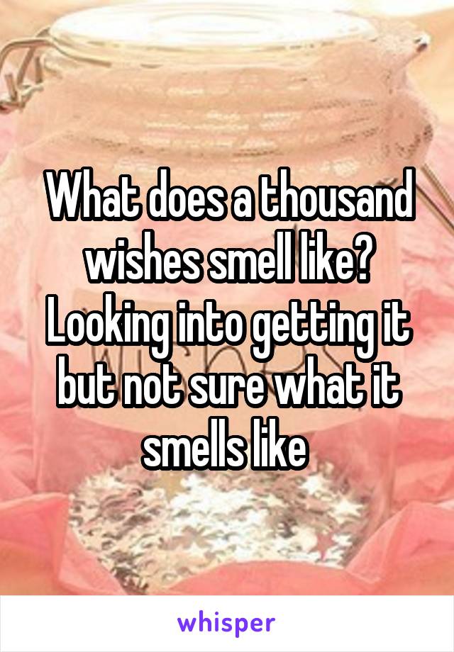 What does a thousand wishes smell like? Looking into getting it but not sure what it smells like 