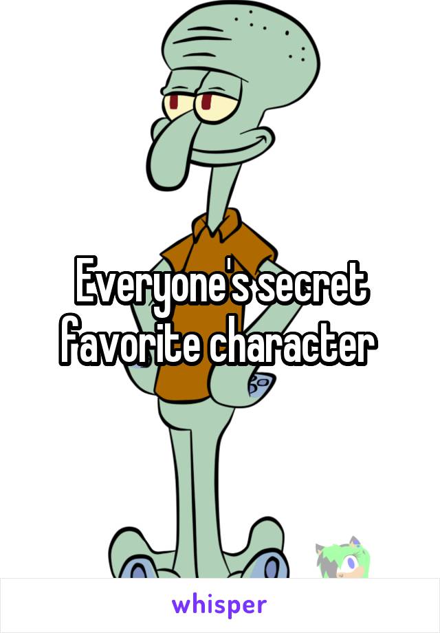 Everyone's secret favorite character 