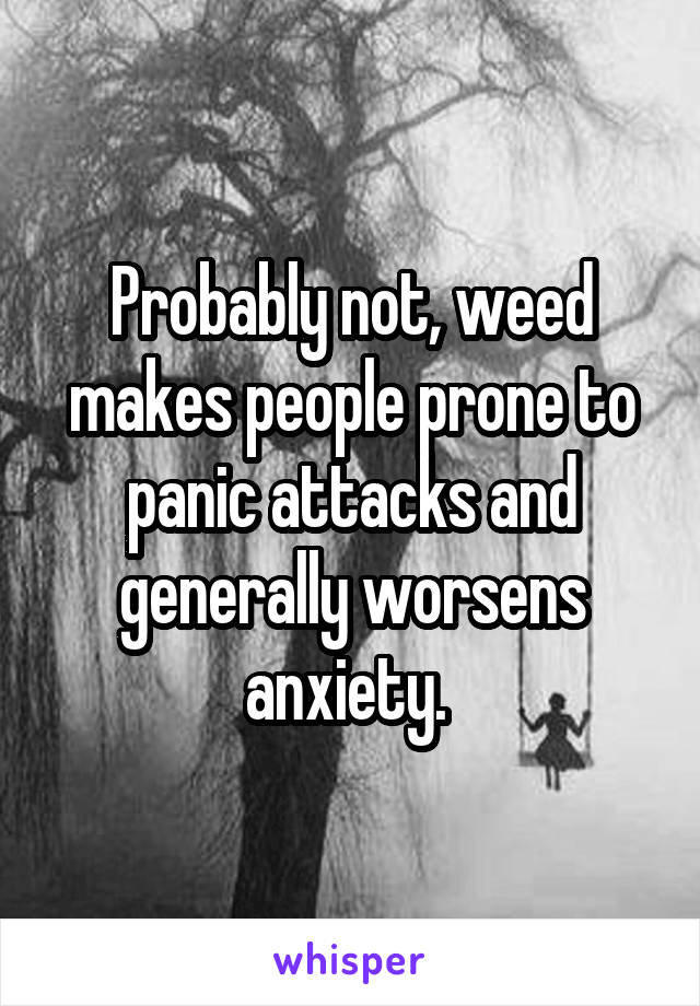 Probably not, weed makes people prone to panic attacks and generally worsens anxiety. 