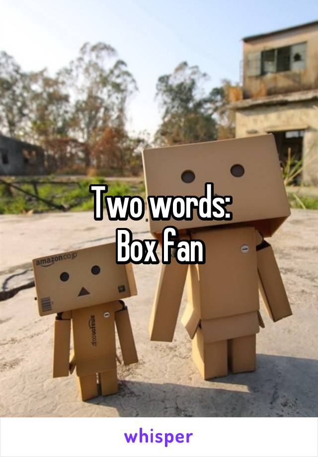 Two words:
Box fan