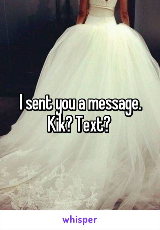 I sent you a message. Kik? Text? 