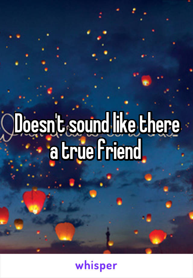 Doesn't sound like there a true friend 