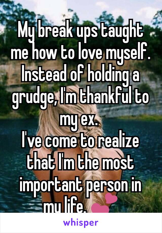 My break ups taught me how to love myself. Instead of holding a grudge, I'm thankful to my ex. 
I've come to realize that I'm the most important person in my life. 💕