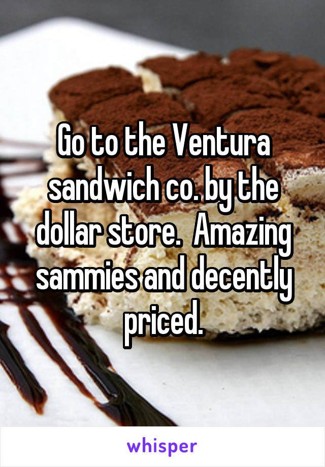 Go to the Ventura sandwich co. by the dollar store.  Amazing sammies and decently priced.