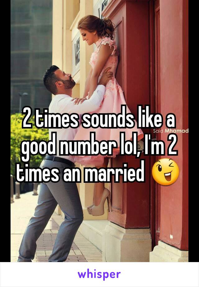 2 times sounds like a good number lol, I'm 2 times an married 😉