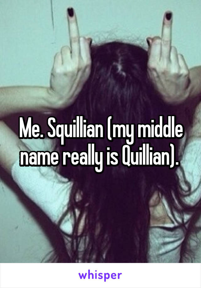 Me. Squillian (my middle name really is Quillian). 