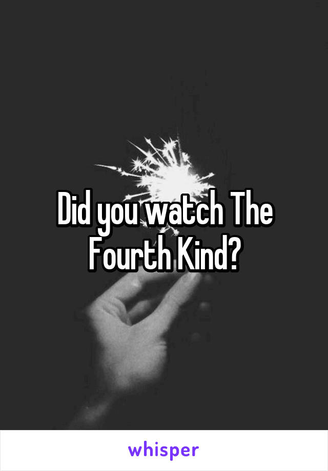 Did you watch The Fourth Kind?