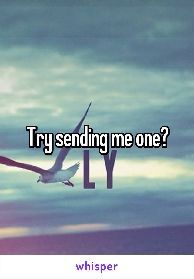 Try sending me one?