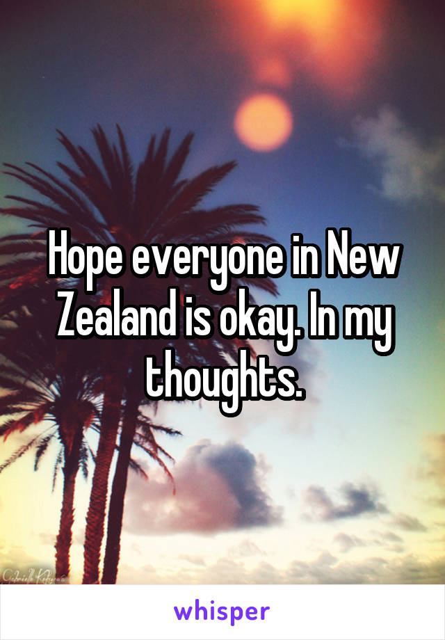 Hope everyone in New Zealand is okay. In my thoughts.