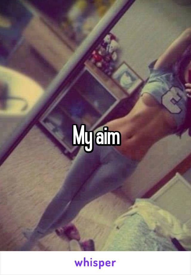 My aim