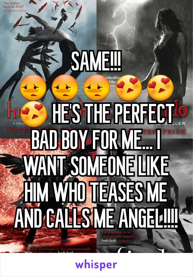 SAME!!! 😳😳😳😍😍😍 HE'S THE PERFECT BAD BOY FOR ME... I WANT SOMEONE LIKE HIM WHO TEASES ME AND CALLS ME ANGEL!!!!