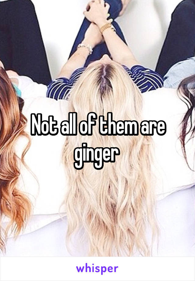 Not all of them are ginger 