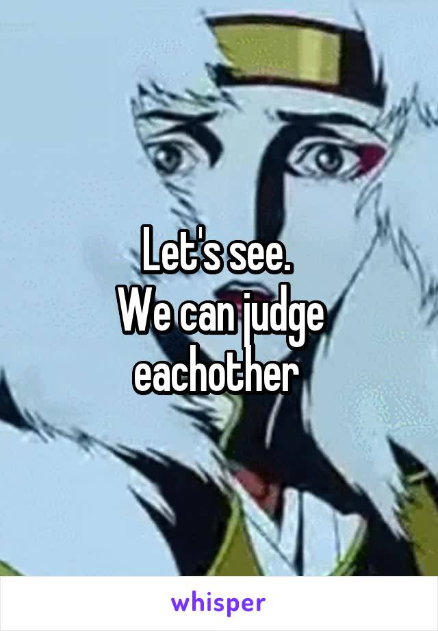 Let's see. 
We can judge eachother 