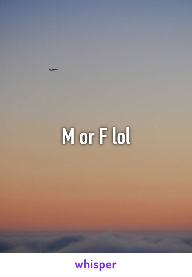 M or F lol