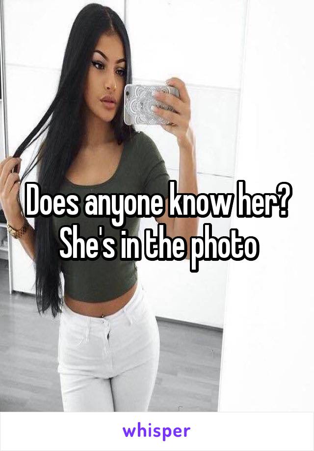 Does anyone know her?
She's in the photo