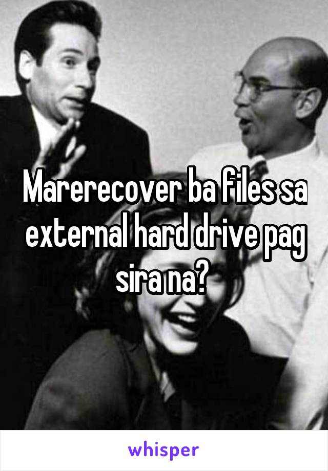 Marerecover ba files sa external hard drive pag sira na? 