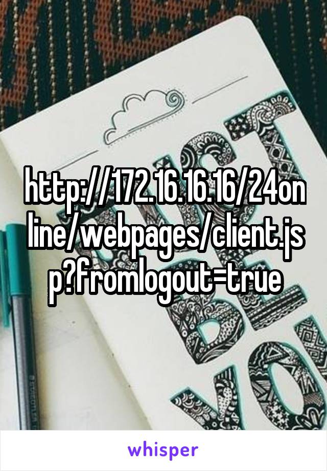 http://172.16.16.16/24online/webpages/client.jsp?fromlogout=true