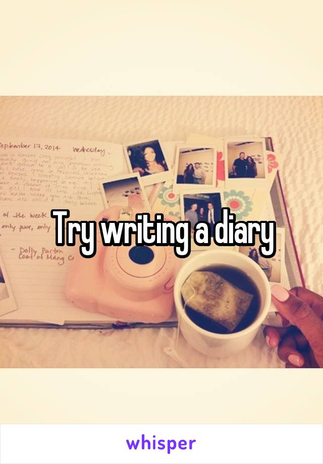 Try writing a diary