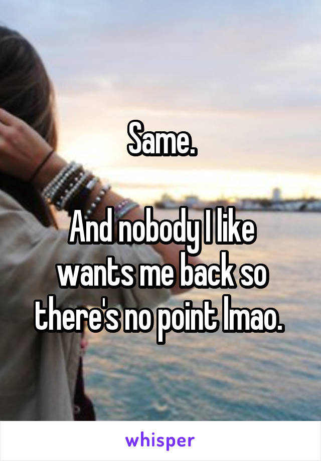 Same.

And nobody I like wants me back so there's no point lmao. 