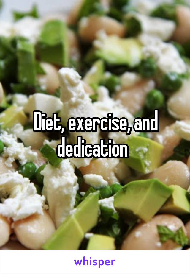Diet, exercise, and dedication  