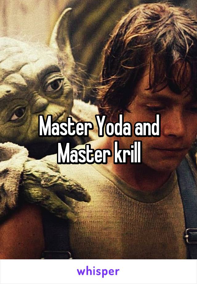 Master Yoda and Master krill