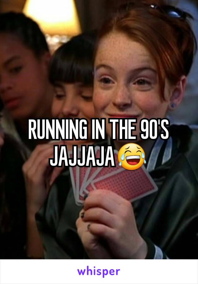 RUNNING IN THE 90'S JAJJAJA😂