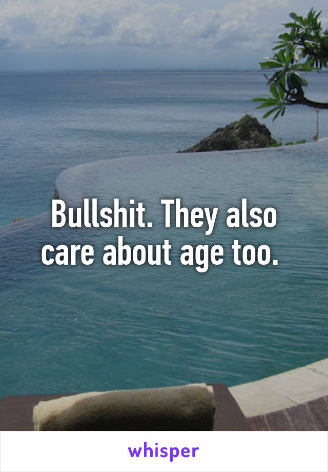 Bullshit. They also care about age too. 