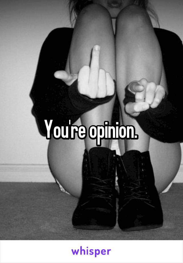 You're opinion. 