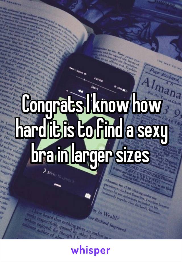 Congrats I know how hard it is to find a sexy bra in larger sizes 