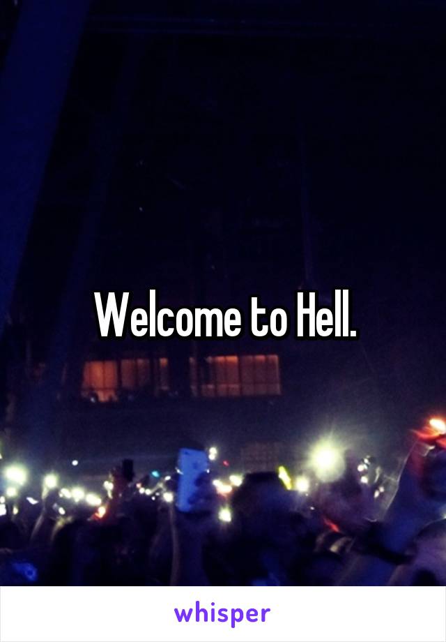 Welcome to Hell.