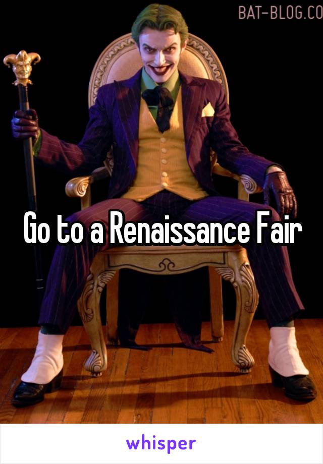 Go to a Renaissance Fair