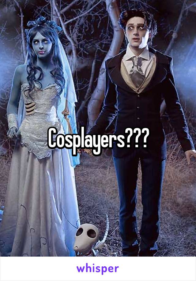 Cosplayers???