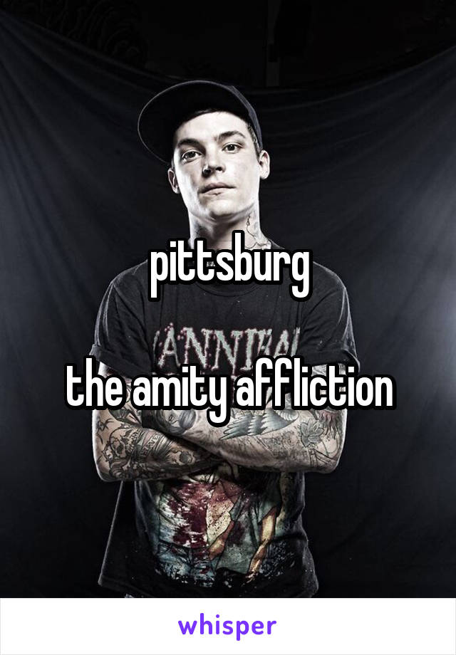 pittsburg

the amity affliction