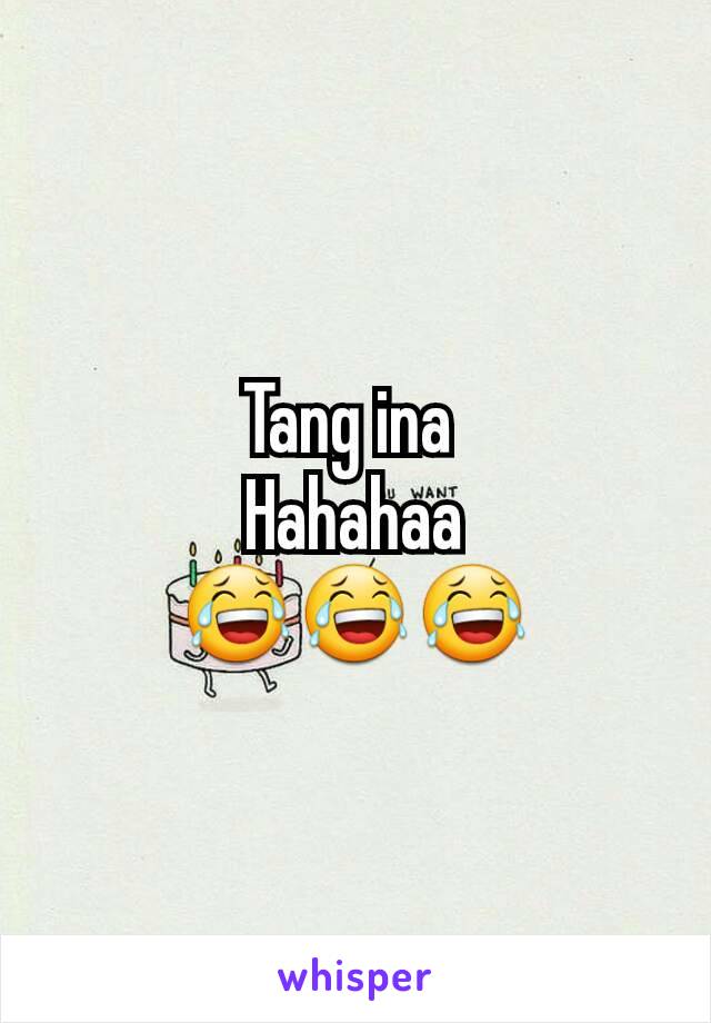 Tang ina 
Hahahaa
😂😂😂