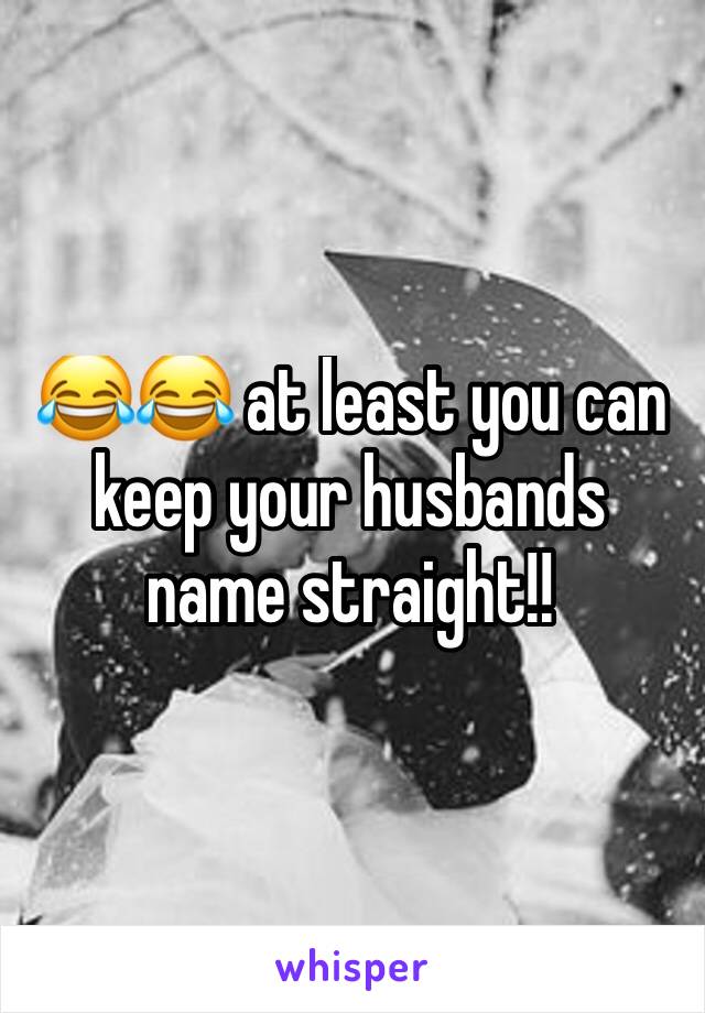 😂😂 at least you can keep your husbands name straight!!