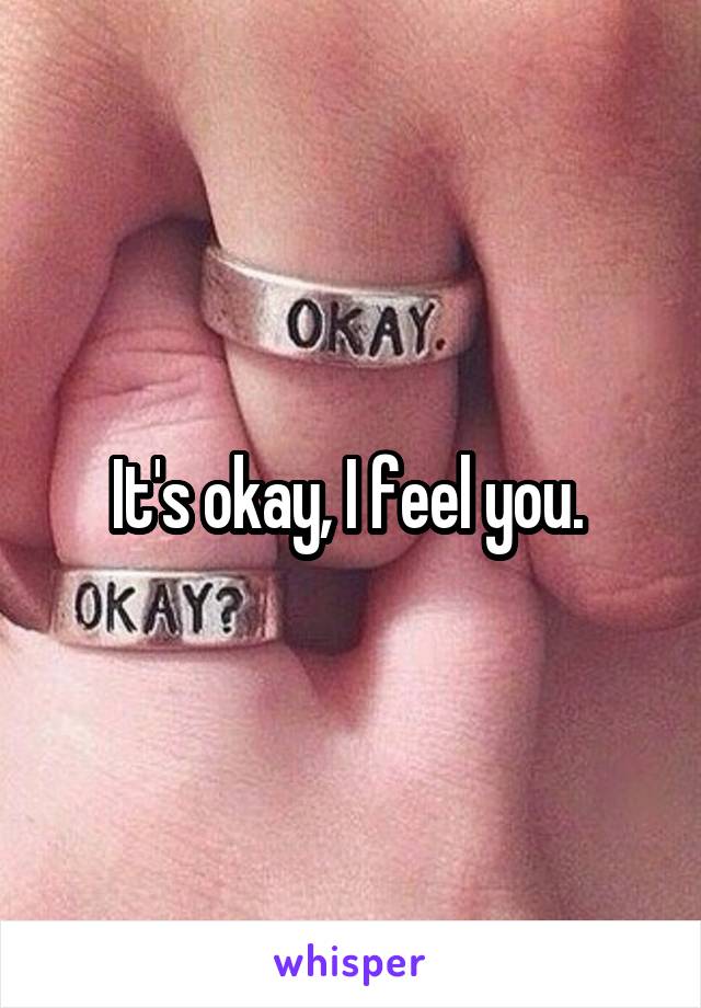 It's okay, I feel you. 