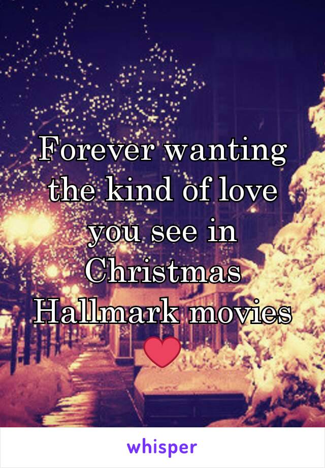 Forever wanting the kind of love you see in Christmas Hallmark movies ❤