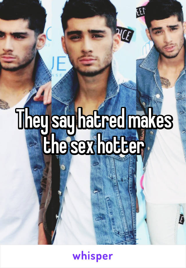 They say hatred makes the sex hotter