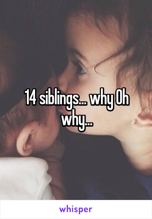 14 siblings... why Oh why...