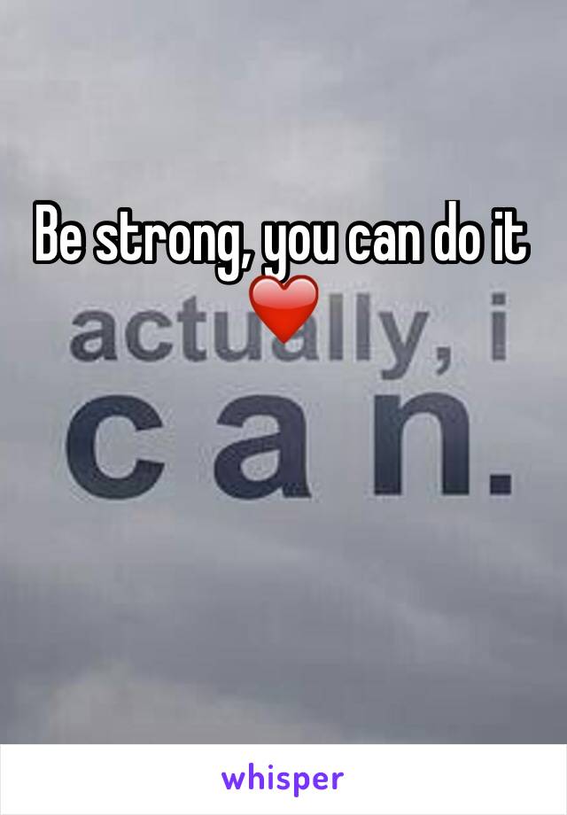 Be strong, you can do it ❤️