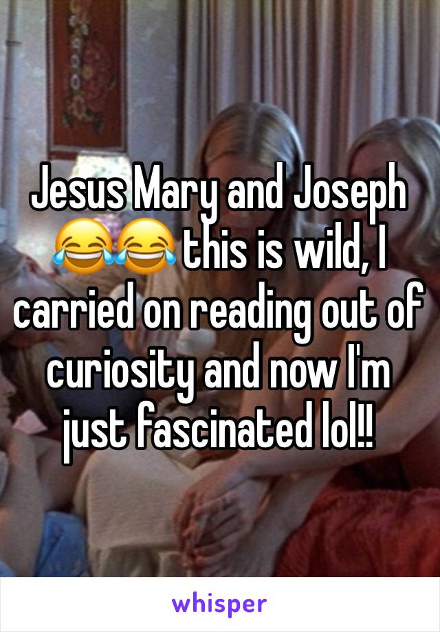 Jesus Mary and Joseph 😂😂 this is wild, I carried on reading out of curiosity and now I'm just fascinated lol!!