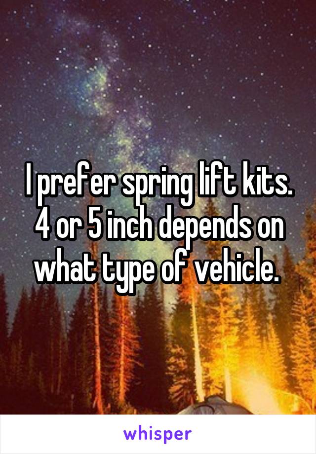 I prefer spring lift kits.
4 or 5 inch depends on what type of vehicle. 