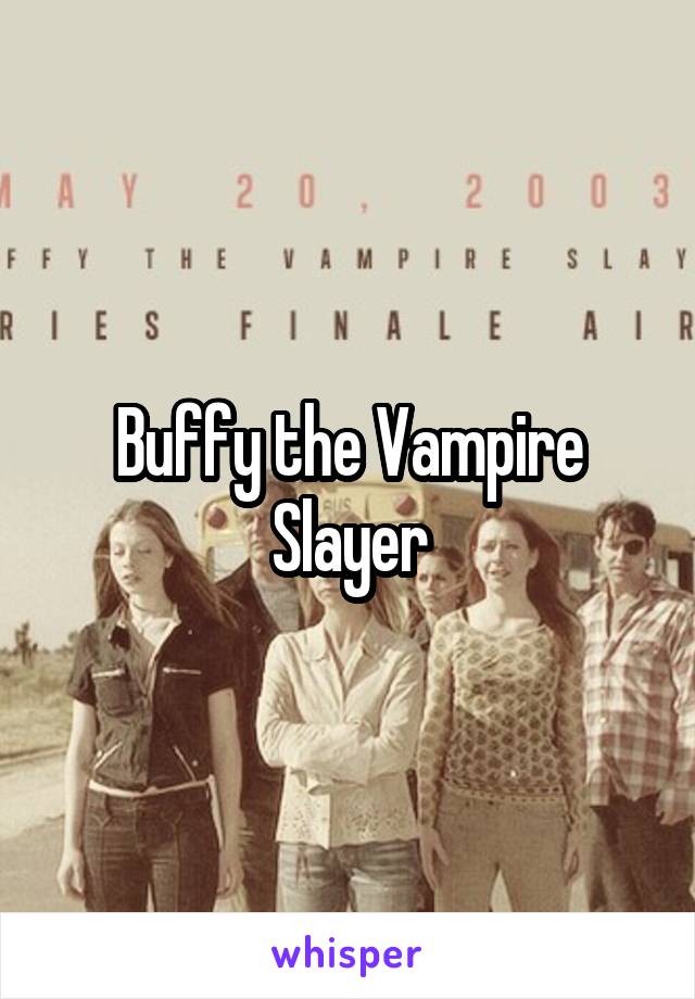 Buffy the Vampire Slayer