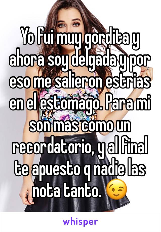 Yo fui muy gordita y ahora soy delgada y por eso me salieron estrias en el estomago. Para mi son mas como un recordatorio, y al final te apuesto q nadie las nota tanto. 😉