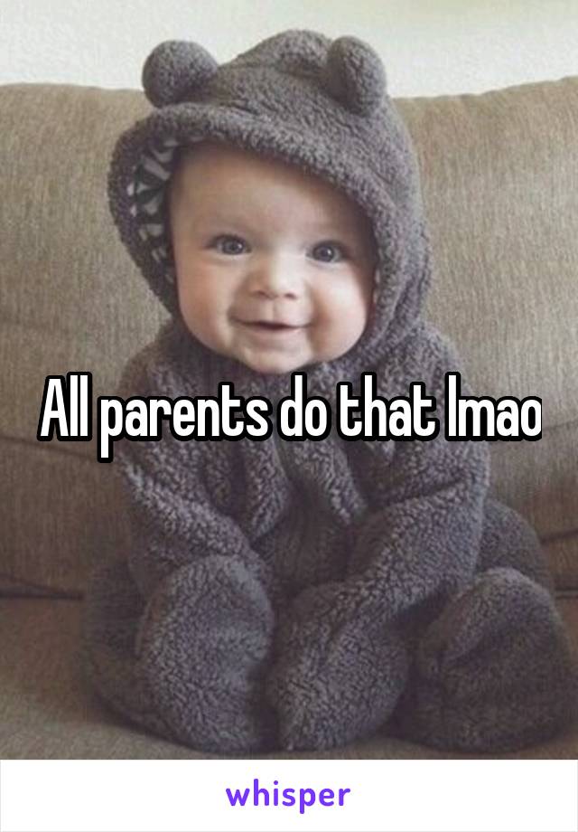 All parents do that lmao