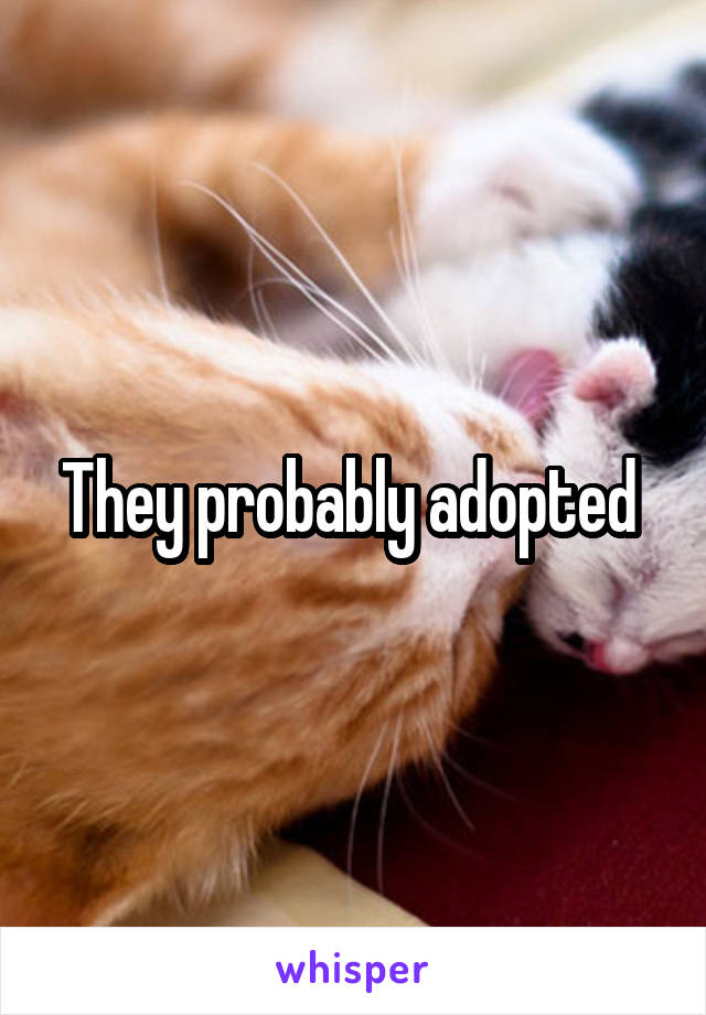 They probably adopted 