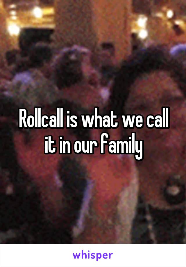 Rollcall is what we call it in our family