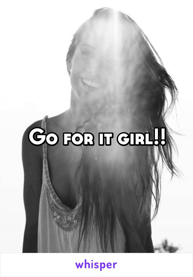 Go for it girl!!