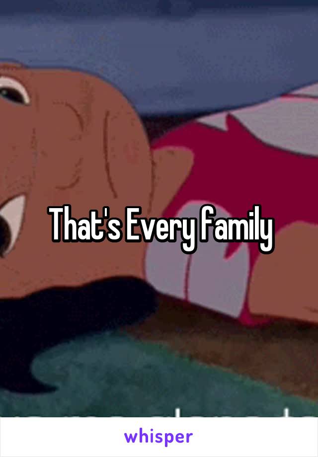 That's Every family