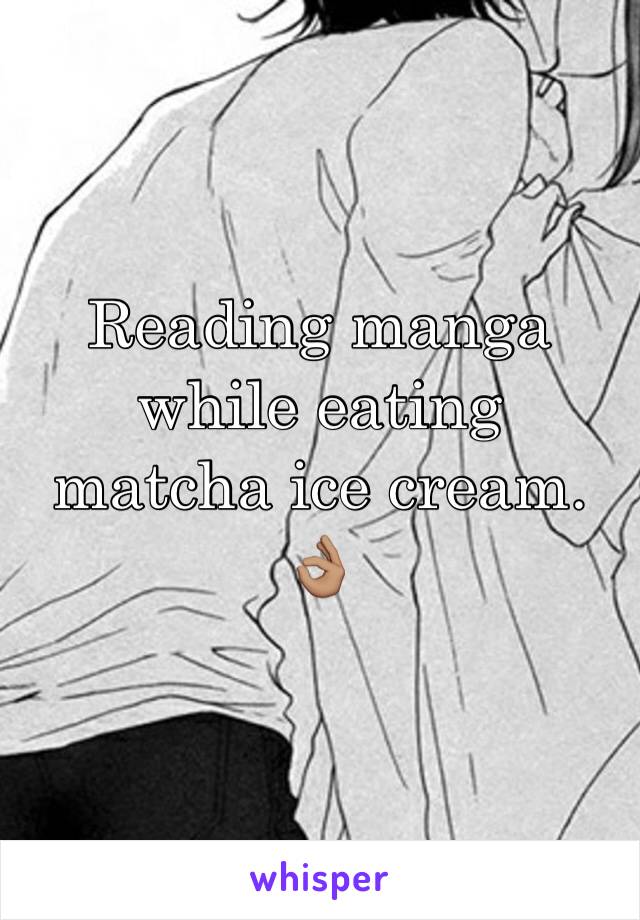 Reading manga while eating matcha ice cream. 👌🏽